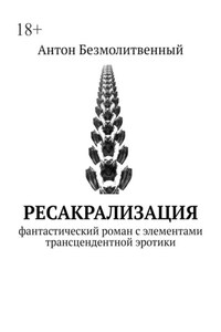 Ресакрализация. Фантастический роман с элементами трансцендентной эротики