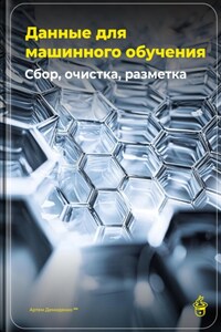 Данные для машинного обучения: Сбор, очистка, разметка