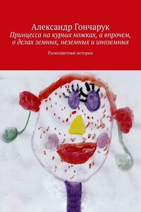 Принцесса на курьих ножках, а впрочем, о делах земных, неземных и иноземных. Разноцветные истории