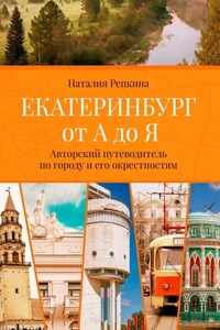 Екатеринбург от А до Я. Авторский путеводитель по городу и его окрестностям