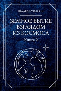 Земное бытие взглядом из космоса. Книга 2