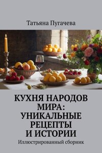 Кухня народов мира: Уникальные рецепты и истории. Иллюстрированный сборник