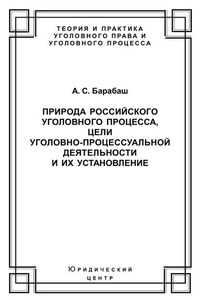 Природа российского уголовного процесса, цели уголовно-процессуальной деятельности и их установление