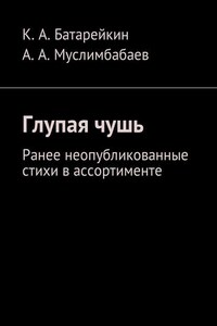 Глупая чушь. Ранее неопубликованные стихи в ассортименте