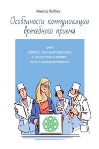 Особенности коммуникации врачебного приема. Цикл «Доктор. Как разговаривать с пациентом и влиять на его приверженность»